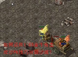 如何运用1.85金牛合击攻沙PK技巧制霸沙城? 如何运用1.85金牛合击攻沙PK技巧制霸沙城?