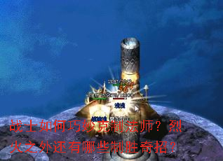 战士如何巧妙克制法师?烈火之外还有哪些制胜奇招? 战士如何巧妙克制法师?烈火之外还有哪些制胜奇招?