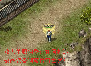 散人单职14季:如何打造极品装备制霸传奇世界? 散人单职14季:如何打造极品装备制霸传奇世界?