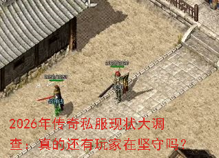 2026年传奇私服现状大调查:真的还有玩家在坚守吗? 2026年传奇私服现状大调查:真的还有玩家在坚守吗?