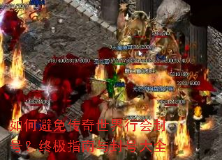 如何避免传奇世界行会封号?终极指南与封号大全 如何避免传奇世界行会封号?终极指南与封号大全