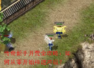 传奇新手开荒全攻略:如何从零开始神速冲级? 传奇新手开荒全攻略:如何从零开始神速冲级?