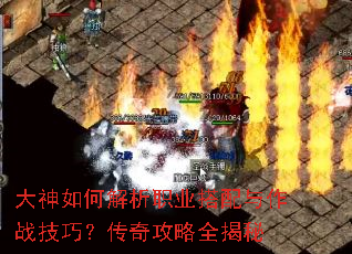大神如何解析职业搭配与作战技巧?传奇攻略全揭秘 大神如何解析职业搭配与作战技巧?传奇攻略全揭秘