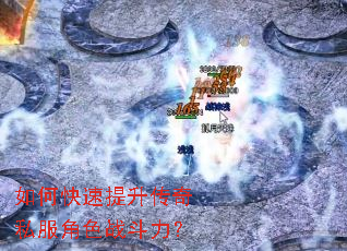 如何快速提升传奇私服角色战斗力? 如何快速提升传奇私服角色战斗力?