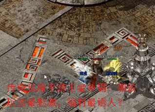 传奇私服手游王者争霸:哪款玩法最刺激,福利最诱人? 传奇私服手游王者争霸:哪款玩法最刺激,福利最诱人?
