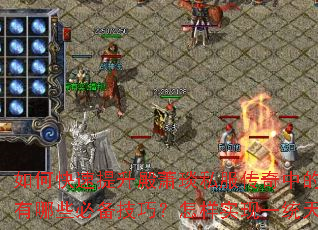 如何快速提升殿萧琰私服传奇中的战斗力?征战沙场有哪些必备技巧?怎样实现一统天下的终极目标? 如何快速提升殿萧琰私服传奇中的战斗力?征战沙场有哪些必备技巧?怎样实现一统天下的终极目标?
