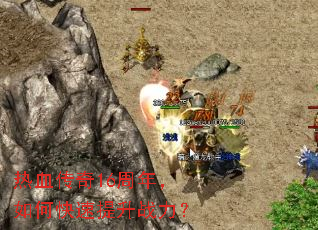 热血传奇16周年,如何快速提升战力? 热血传奇16周年,如何快速提升战力?
