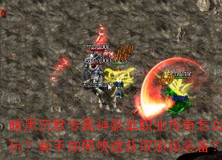 暗黑沉默专属神器单职业传奇怎么玩?新手如何快速获取顶级装备? 暗黑沉默专属神器单职业传奇怎么玩?新手如何快速获取顶级装备?