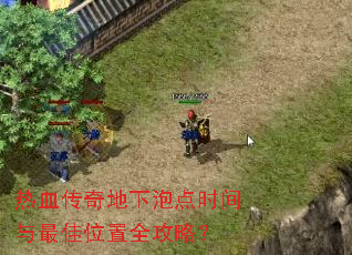 热血传奇地下泡点时间与最佳位置全攻略? 热血传奇地下泡点时间与最佳位置全攻略?