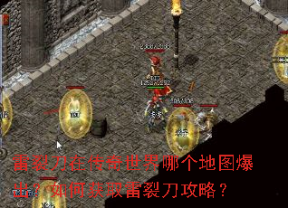 雷裂刀在传奇世界哪个地图爆出?如何获取雷裂刀攻略? 雷裂刀在传奇世界哪个地图爆出?如何获取雷裂刀攻略?