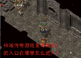 神域传奇游戏至尊殿堂1的入口在哪里怎么进入? 神域传奇游戏至尊殿堂1的入口在哪里怎么进入?