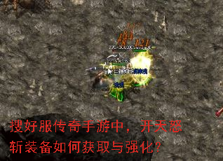 搜好服传奇手游中,开天怒斩装备如何获取与强化? 搜好服传奇手游中,开天怒斩装备如何获取与强化?