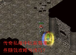 传奇私服中玩家有哪些赚钱攻略与技巧? 传奇私服中玩家有哪些赚钱攻略与技巧?