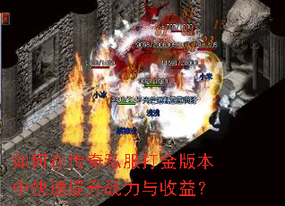 如何在传奇私服打金版本中快速提升战力与收益? 如何在传奇私服打金版本中快速提升战力与收益?