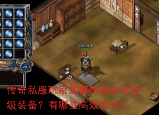传奇私服玩家如何快速获取顶级装备?有哪些高效途径? 传奇私服玩家如何快速获取顶级装备?有哪些高效途径?