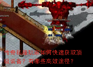 传奇私服玩家如何快速获取顶级装备?有哪些高效途径? 传奇私服玩家如何快速获取顶级装备?有哪些高效途径?