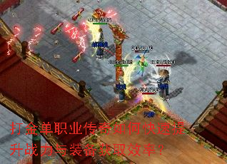 打金单职业传奇如何快速提升战力与装备获取效率? 打金单职业传奇如何快速提升战力与装备获取效率?