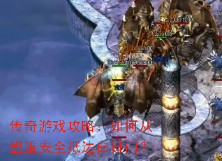 传奇游戏攻略:如何从盟重安全抵达白日门? 传奇游戏攻略:如何从盟重安全抵达白日门?