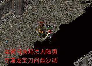 如何闯荡玛法大陆勇夺屠龙宝刀问鼎沙城 如何闯荡玛法大陆勇夺屠龙宝刀问鼎沙城