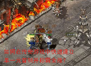 如何在传奇游戏中快速建立单一元首制并称霸全服? 如何在传奇游戏中快速建立单一元首制并称霸全服?