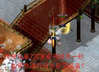 传奇私服777发布网刚开一秒,如何快速升级与获取装备? 传奇私服777发布网刚开一秒,如何快速升级与获取装备?