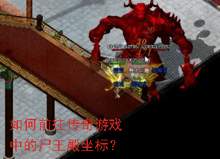 如何前往传奇游戏中的尸王殿坐标? 如何前往传奇游戏中的尸王殿坐标?