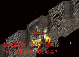 极光世界辅助器如何助你轻松攻克传奇游戏难关? 极光世界辅助器如何助你轻松攻克传奇游戏难关?