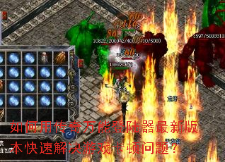 如何用传奇万能登陆器最新版本快速解决游戏卡顿问题? 如何用传奇万能登陆器最新版本快速解决游戏卡顿问题?