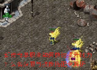 新传奇单职业如何快速提升战力?装备获取与技能搭配全解析 新传奇单职业如何快速提升战力?装备获取与技能搭配全解析