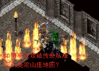 如何高效攻破传奇私服淫幻曼陀山庄地图? 如何高效攻破传奇私服淫幻曼陀山庄地图?