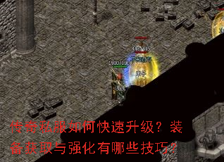 传奇私服如何快速升级?装备获取与强化有哪些技巧? 传奇私服如何快速升级?装备获取与强化有哪些技巧?