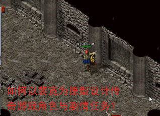 如何以裴宽为原型设计传奇游戏角色与剧情任务? 如何以裴宽为原型设计传奇游戏角色与剧情任务?