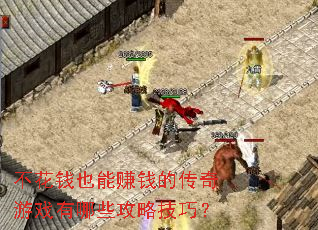 不花钱也能赚钱的传奇游戏有哪些攻略技巧? 不花钱也能赚钱的传奇游戏有哪些攻略技巧?