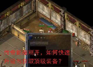 传奇新服刚开,如何快速升级与获取顶级装备? 传奇新服刚开,如何快速升级与获取顶级装备?