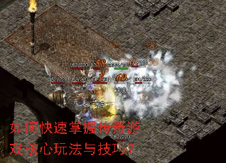 如何快速掌握传奇游戏核心玩法与技巧? 如何快速掌握传奇游戏核心玩法与技巧?