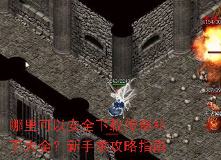 哪里可以安全下载传奇补丁大全?新手求攻略指南 哪里可以安全下载传奇补丁大全?新手求攻略指南