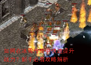 如何在冰雪传奇中快速提升战力?新手必看攻略解析 如何在冰雪传奇中快速提升战力?新手必看攻略解析