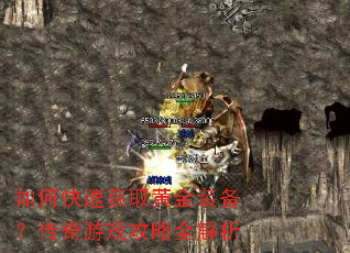 如何快速获取黄金装备?传奇游戏攻略全解析 如何快速获取黄金装备?传奇游戏攻略全解析