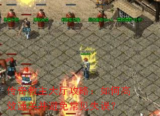 传奇教主大厅攻略:如何高效通关并避免常见失误? 传奇教主大厅攻略:如何高效通关并避免常见失误?