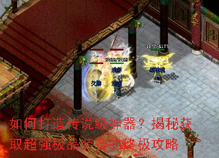 如何打造传说级神器?揭秘获取超强极品装备的终极攻略 如何打造传说级神器?揭秘获取超强极品装备的终极攻略